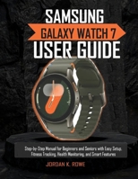 Samsung Galaxy Watch 7 User Guide: Step-by-Step Manual for Beginners and Seniors with Easy Setup, Fitness Tracking, Health Monitoring, and Smart Features B0FJMVCCYW Book Cover