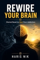 REWIRE YOUR BRAIN – Mental Reset to Quit Porn Addiction B0GVD238ZW Book Cover