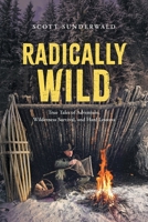 Radically Wild: True Tales of Adventure, Wilderness Survival, and Hard Lessons 1038339693 Book Cover
