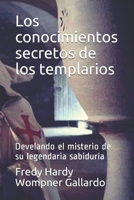 Los conocimientos secretos de los templarios: Develando el misterio de su legendaria sabiduría (Spanish Edition) 1712633074 Book Cover