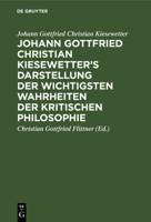 Johann Gottfried Christian Kiesewetter's Darstellung Der Wichtigsten Wahrheiten Der Kritischen Philosophie (Classic Reprint) 3112664590 Book Cover