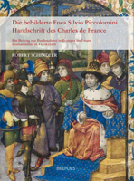 Die Bebilderte Enea Silvio Piccolomini Handschrift Des Charles de France: Ein Beitrag Zur Buchmalerei in Bourges Und Zum Humanismus in Frankreich 2503546129 Book Cover