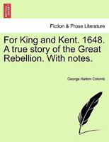 For King and Kent. 1648. A true story of the Great Rebellion. With notes. 1241576319 Book Cover