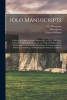 Iolo Manuscripts: A Selection of Ancient Welsh Manuscripts, in Prose and Verse, From the Collection Made by the Late Edward Williams, Iolo Morganwg, ... and Subsequently Proposed As Materi 1015941702 Book Cover
