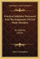 Practical Infidelity Portrayed And The Judgments Of God Made Manifest: An Address 1104458136 Book Cover