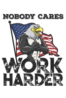 Nobody Cares Work Harder: Funny Workout Notebook for any patriotic bodybuilding and fitness enthusiast. DIY Fitness Tracker Gym Motivational Quotes ... Exercise Note Book - 120 Squared Pages 1679518321 Book Cover