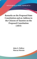 Remarks On The Proposed State Constitution And An Address To The Citizens Of Taunton On The Proposed Constitution 1166428044 Book Cover