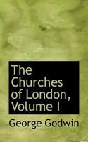 The Churches of London, Volume I 1018885765 Book Cover