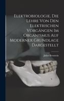 Elektrobiologie, die Lehre von den elektrischen Vorgängen im Organismus auf moderner Grundlage dargestellt 1017009139 Book Cover