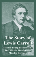 The Story of Lewis Carroll: Told for Young People by the Real Alice in Wonderland, Miss Isa Bowman 141021916X Book Cover