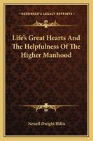 Life's Great Hearts And The Helpfulness Of The Higher Manhood 142533752X Book Cover