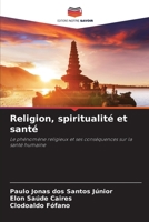 Religion, spiritualité et santé: Le phénomène religieux et ses conséquences sur la santé humaine 6206043509 Book Cover