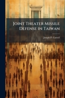 Joint Theater Missile Defense in Taiwan: Protecting United States Interests and Friends 1249370787 Book Cover