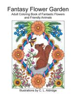 Fantasy Flower Garden: Adult Coloring Book of Fantastic Flowers and Friendly Animals 1986117472 Book Cover
