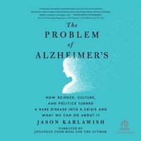 The Problem of Alzheimer's: How Science, Culture, and Politics Turned a Rare Disease Into a Crisis and What We Can Do about It 1665005165 Book Cover