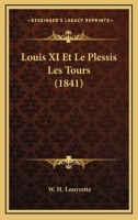 Louis XI Et Le Plessis Les Tours (1841) 1142048667 Book Cover
