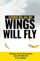 Feathers Will Fall but: Wings Will Fly 0692036083 Book Cover