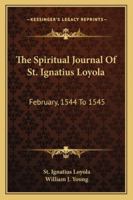 The Spiritual Journal Of St. Ignatius Loyola: February, 1544 To 1545 1162920769 Book Cover