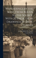 Wanderings by the Seine, From Rouen to the Source. With 20 Engr. From Drawings by J.M.W. Turner 1021306134 Book Cover