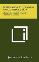 Rousseau in the Spanish World Before 1833: A Study in Franco-Spanish Literary Relations 1258149036 Book Cover