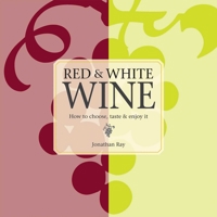 Red  White Wine: How to choose, taste and enjoy it 1849753636 Book Cover