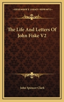 The Life And Letters Of John Fiske V2 116275155X Book Cover