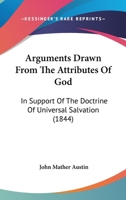 Arguments Drawn from the Attributes of God in Support of the Doctrine of Universal Salvation 1164579711 Book Cover