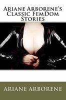 Ariane Arborene's Classic FemDom Stories 1453770429 Book Cover