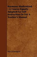 Harmony Modernized - A Course Equally Adapted for Self Instruction or for a Teacher's Manual 1444618539 Book Cover