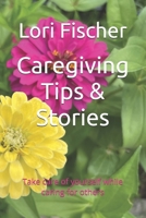 Caregiving Tips & Stories: Take care of yourself while caring for others B0DTP8P8MQ Book Cover
