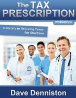The Tax Prescription Workbook- 6 Secrets to Reducing Taxes for Doctors 1500523968 Book Cover