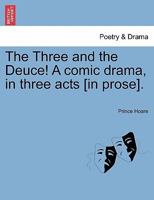 The Three and the Deuce! A comic drama, in three acts [in prose]. 1241138516 Book Cover