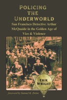 Policing the Underworld: San Francisco Detective Arthur McQuaide and the Golden Age of Vice & Violence 1986702650 Book Cover