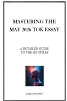 Mastering the May 2026 TOK Essay: A Detailed Guide to the Six Titles B0FQT4GWF2 Book Cover
