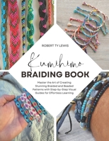 Kumihimo Braiding Book: Master the Art of Creating Stunning Braided and Beaded Patterns with Step-by-Step Visual Guides for Effortless Learning B0FLYMLV8D Book Cover
