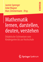 Mathematik Lernen, Darstellen, Deuten, Verstehen: Didaktische Sichtweisen Vom Kindergarten Bis Zur Hochschule 3658010371 Book Cover
