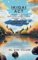 Ikigai ACT: Unlocking Purpose and Overcoming Anxiety Through Meaningful Action. Acceptance and Commitment Therapy B0DYZTS2T9 Book Cover
