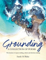 Grounding: A Collection of Poems - The business of peace-making, culture and decision-making 0648741729 Book Cover