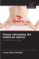Pomoc zdrowotna dla kobiet po aborcji: Perspektywa etyczna i prawna (Polish Edition) 6206810356 Book Cover