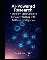 AI-Powered Research: A Step-by-Step Guide to Scholarly Writing with Artificial Intelligence B0FF245P5J Book Cover