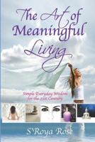 The Art of Meaningful Living: Simple everyday Wisdom for the 21st Century 1540785750 Book Cover