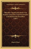 Officielle Ungedruckte Briefe Von Jesuiten-Generalen Und Provinzialen Und Missbrauch Derselben (1883) 1160219052 Book Cover