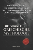 Die dunkle griechische Mythologie: Alte Horrormythen: Die brutale Wahrheit hinter den Legenden (German Edition) B0GKFPL1KV Book Cover