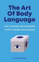 The Art Of Body Language: How To Reveal The Underlying Truth In Almost Any Situation 1646960475 Book Cover