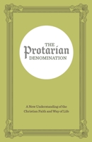 The Protarian Denomination: A New Understanding of the Christian Faith and Way of Life B0BCDWPCBK Book Cover