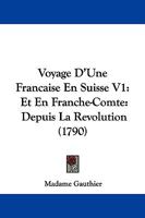 Voyage D'Une Francaise En Suisse V1: Et En Franche-Comte: Depuis La Revolution (1790) 1104524686 Book Cover