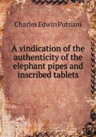 A Vindication of the Authenticity of the Elephant Pipes and Inscribed Tablets in the Museum of the Davenport Academy of Natural Sciences, from the Accusations of the Bureau of Ethnology, of the Smiths 054861492X Book Cover