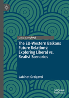 The EU-Western Balkans Future Relations: Exploring Liberal vs. Realist Scenarios: Exploring Alternative Scenarios 3031995120 Book Cover