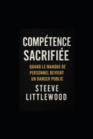 Compétence Sacrifiée – Quand le manque de personnel devient un danger public: Plongée au coeur d un système qui tolère l inacceptable (La France) (French Edition) B0F3JLZHD8 Book Cover