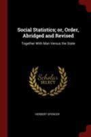 Social Statistics; or, Order, Abridged and Revised: Together With Man Versus the State 141020796X Book Cover